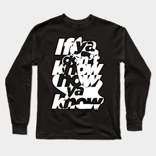 If ya don't know white on black Long Sleeve T-Shirt